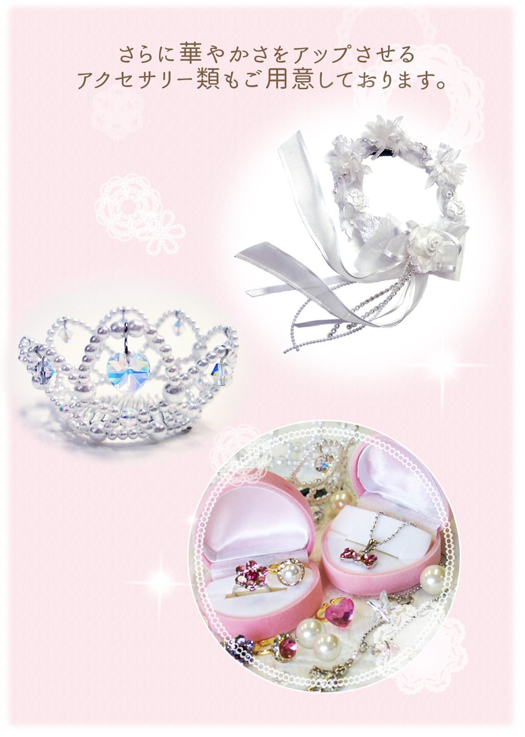 さらに華やかさをアップさせるアクセサリー類もご用意しております。